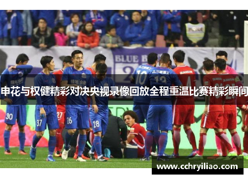 申花与权健精彩对决央视录像回放全程重温比赛精彩瞬间
