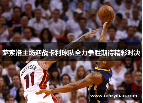 萨索洛主场迎战卡利球队全力争胜期待精彩对决