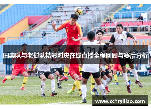 国奥队与老挝队精彩对决在线直播全程回顾与赛后分析