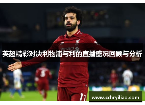 英超精彩对决利物浦与利的直播盛况回顾与分析
